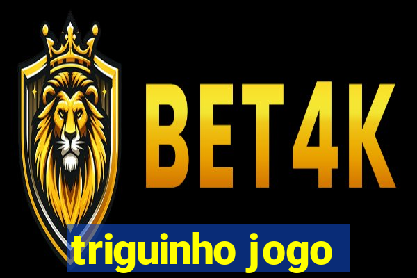 triguinho jogo